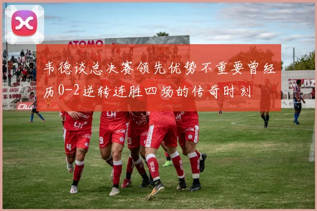 韦德谈总决赛领先优势不重要曾经历0-2逆转连胜四场的传奇时刻