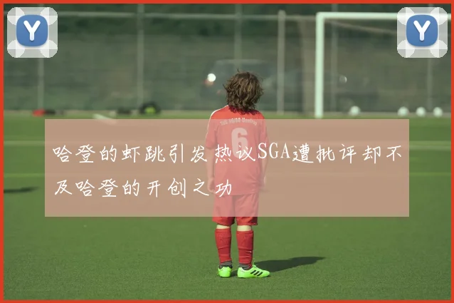 哈登的虾跳引发热议SGA遭批评却不及哈登的开创之功